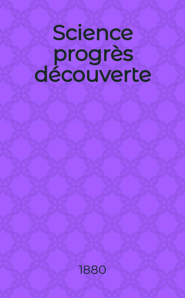 Science progr&egrave;s d&eacute;couverte : Revue de la Soci&eacute;t&eacute; des ing&eacute;nieurs civils de France. Ann&eacute;e8 1880, Semestre1-2, №343
