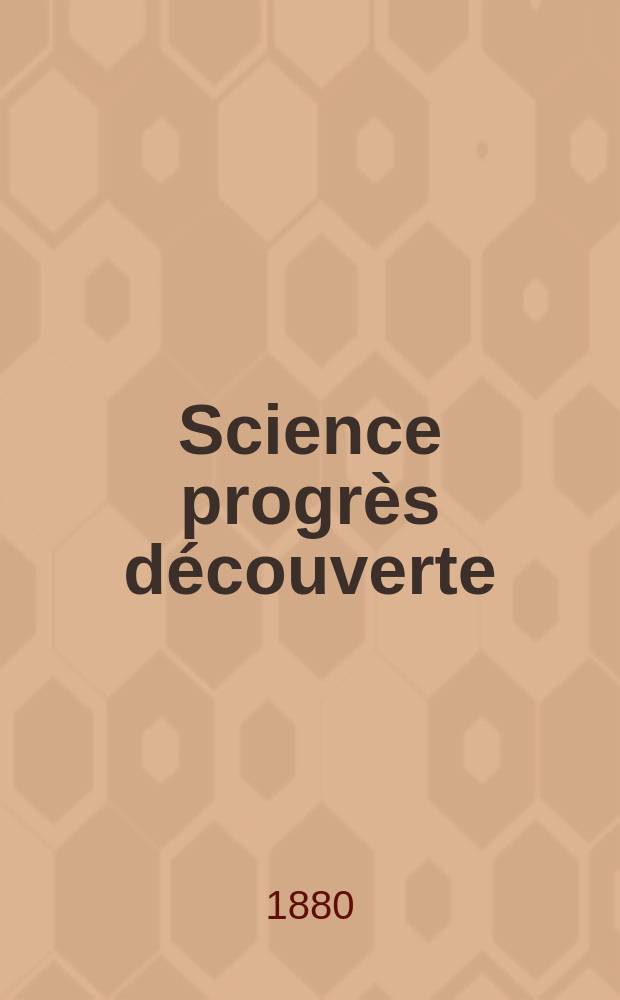 Science progrès découverte : Revue de la Société des ingénieurs civils de France. Année8 1880, Semestre1-2, №347