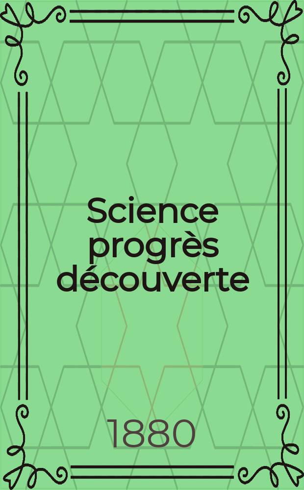 Science progrès découverte : Revue de la Société des ingénieurs civils de France. Année8 1880, Semestre1-2, №354