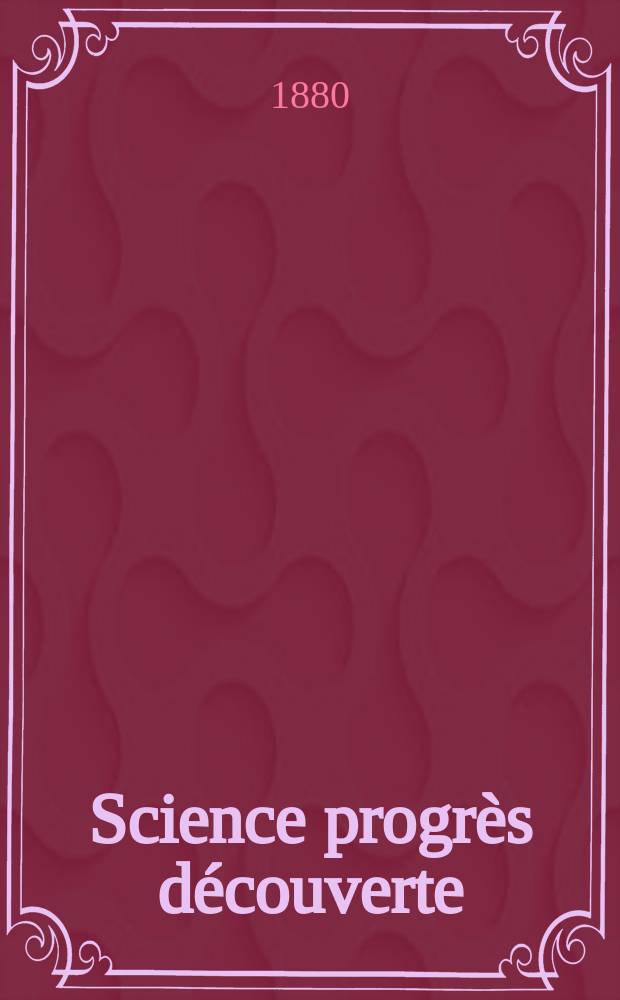 Science progrès découverte : Revue de la Société des ingénieurs civils de France. Année8 1880, Semestre1-2, №357