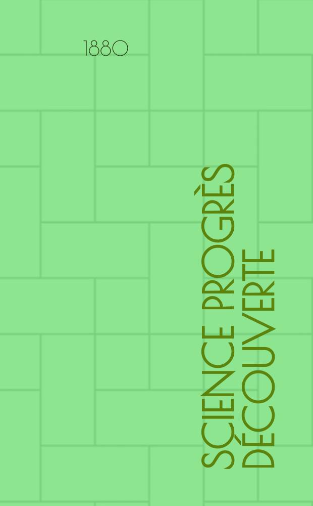 Science progr&egrave;s d&eacute;couverte : Revue de la Soci&eacute;t&eacute; des ing&eacute;nieurs civils de France. Ann&eacute;e8 1880, Semestre1-2, №388