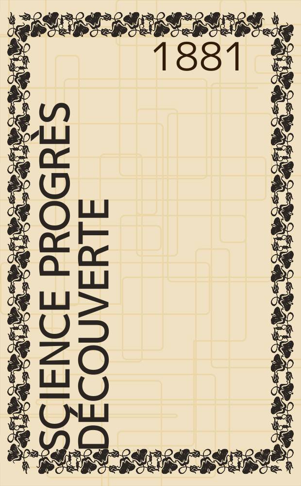 Science progrès découverte : Revue de la Société des ingénieurs civils de France. Année9 1881, Semestre1-2, №412