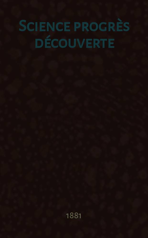 Science progrès découverte : Revue de la Société des ingénieurs civils de France. Année9 1881, Semestre1-2, №433