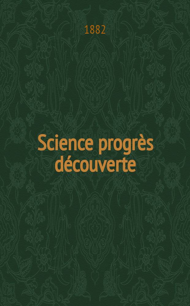 Science progrès découverte : Revue de la Société des ingénieurs civils de France. Année10 1882, Semestre1-2, №450