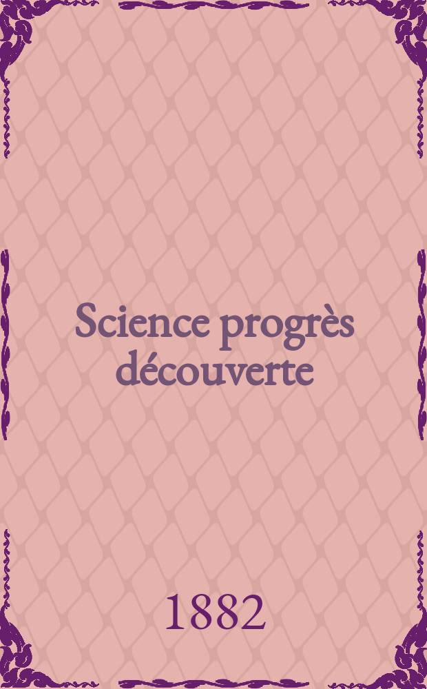 Science progrès découverte : Revue de la Société des ingénieurs civils de France. Année10 1882, Semestre1-2, №495