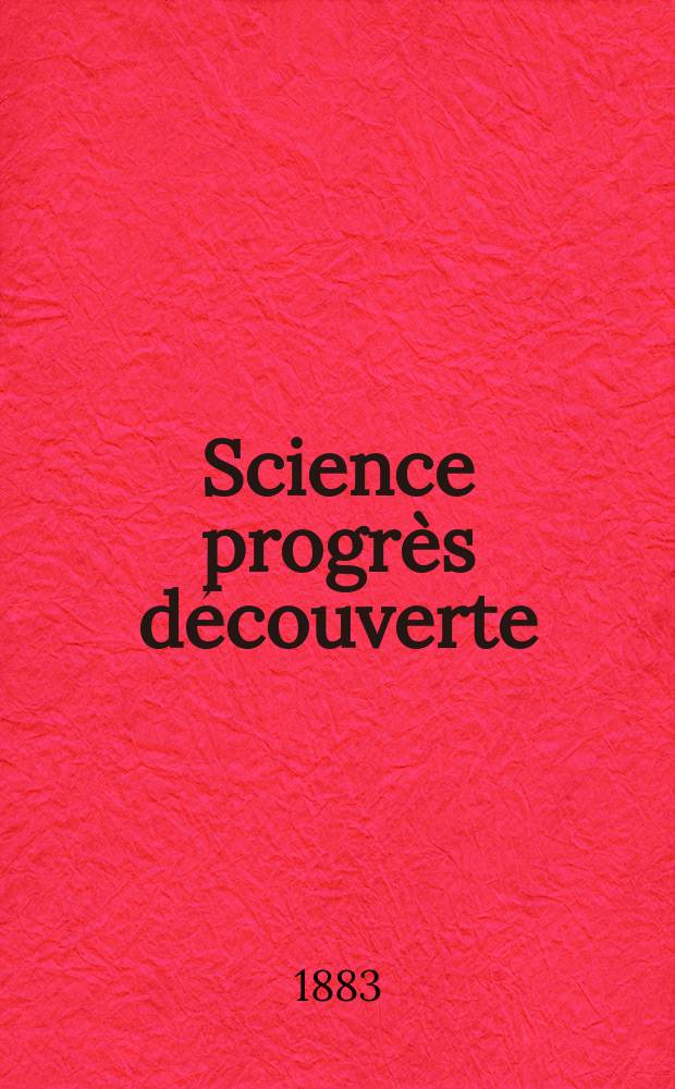 Science progrès découverte : Revue de la Société des ingénieurs civils de France. Année11 1883, Semestre1-2, №496