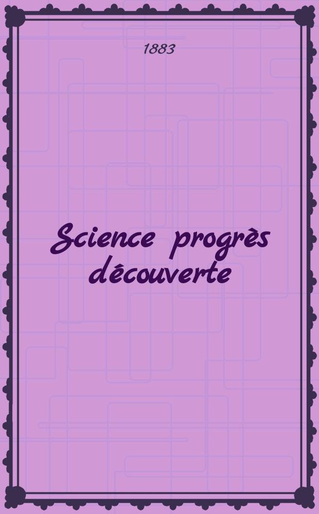 Science progrès découverte : Revue de la Société des ingénieurs civils de France. Année11 1883, Semestre1-2, №499