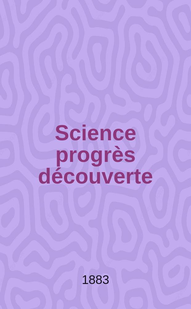 Science progrès découverte : Revue de la Société des ingénieurs civils de France. Année11 1883, Semestre1-2, №522