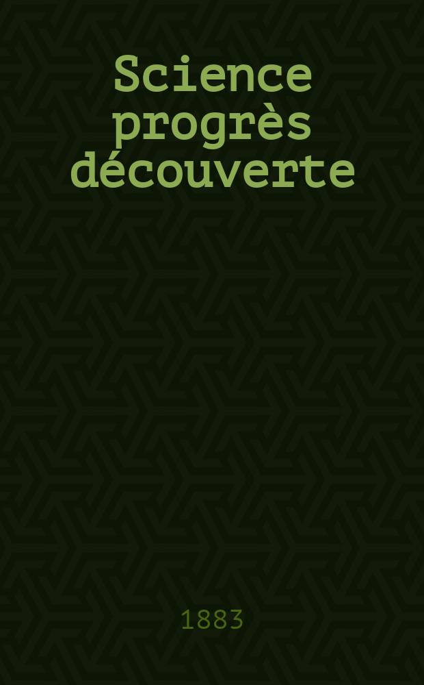 Science progrès découverte : Revue de la Société des ingénieurs civils de France. Année11 1883, Semestre1-2, №529