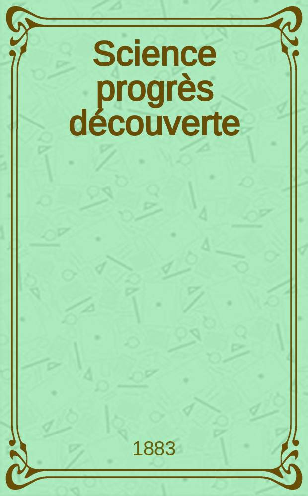 Science progrès découverte : Revue de la Société des ingénieurs civils de France. Année11 1883, Semestre1-2, №538