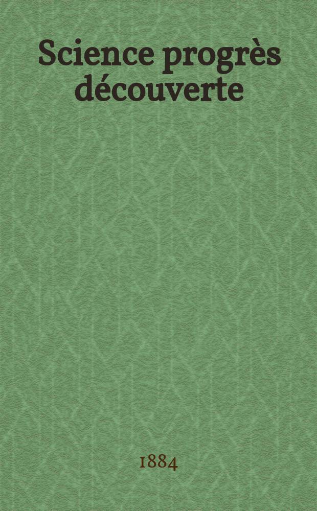 Science progrès découverte : Revue de la Société des ingénieurs civils de France. Année12 1884, Semestre1-2, №585