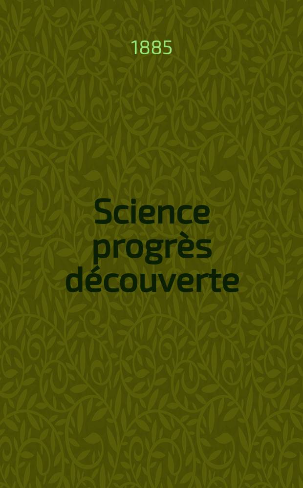 Science progrès découverte : Revue de la Société des ingénieurs civils de France. Année13 1885, Semestre1-2, №618