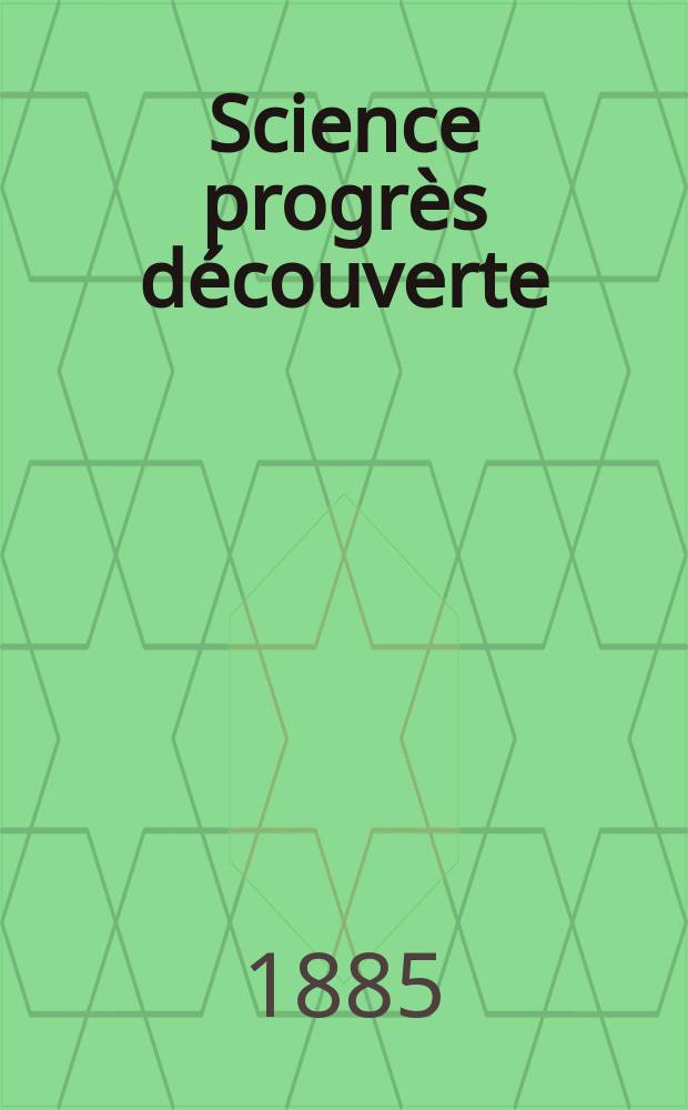 Science progrès découverte : Revue de la Société des ingénieurs civils de France. Année13 1885, Semestre1-2, №624