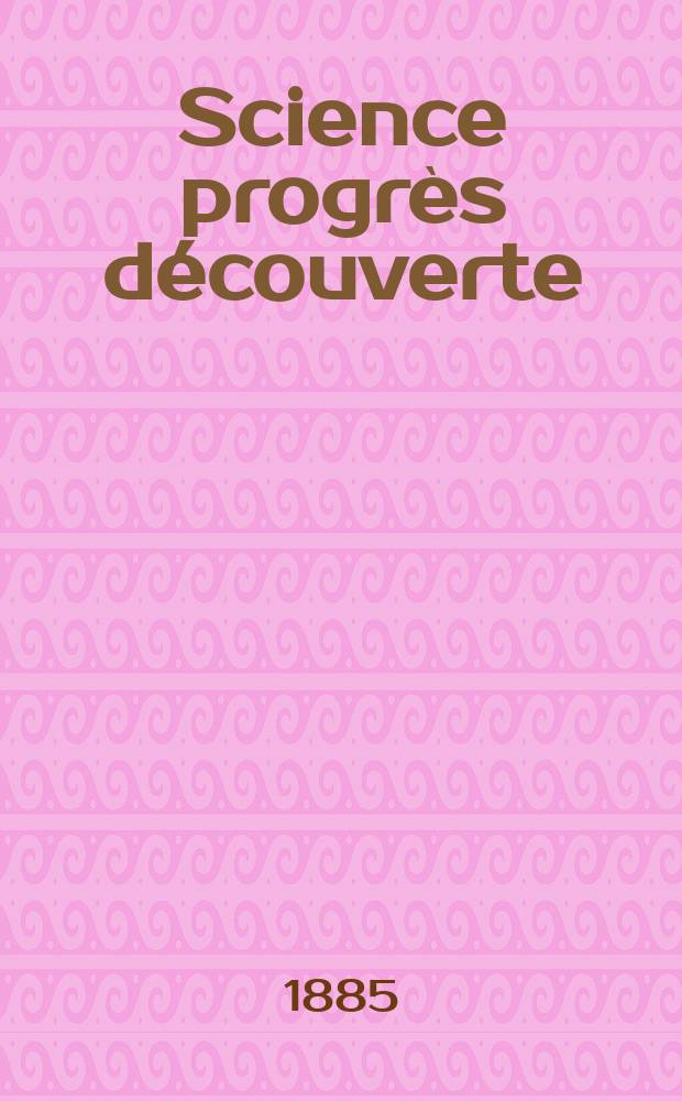 Science progrès découverte : Revue de la Société des ingénieurs civils de France. Année13 1885, Semestre1-2, №633
