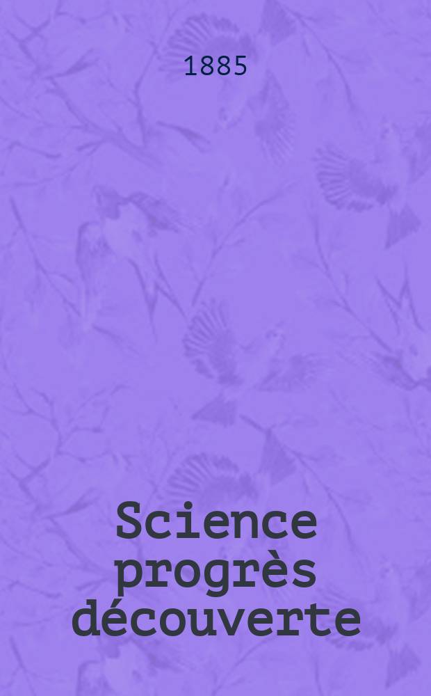 Science progr&egrave;s d&eacute;couverte : Revue de la Soci&eacute;t&eacute; des ing&eacute;nieurs civils de France. Ann&eacute;e13 1885, Semestre1-2, №646