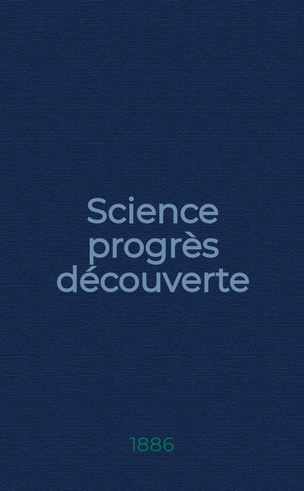 Science progrès découverte : Revue de la Société des ingénieurs civils de France. Année14 1886, Semestre1-2, №676
