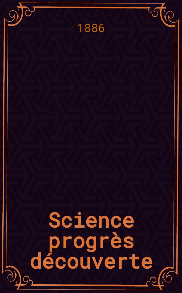 Science progrès découverte : Revue de la Société des ingénieurs civils de France. Année14 1886, Semestre1-2, №678