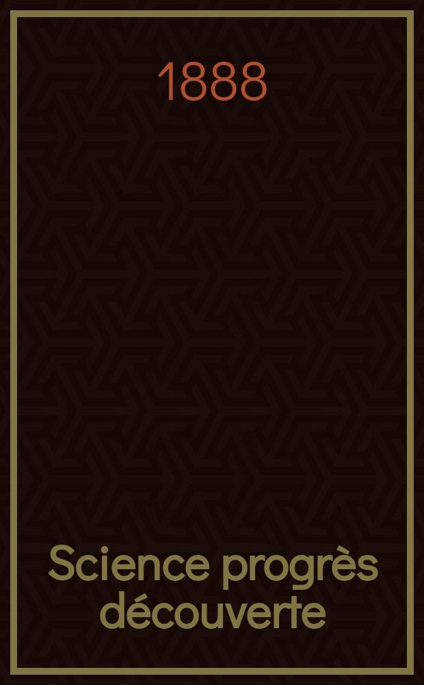 Science progrès découverte : Revue de la Société des ingénieurs civils de France. Année16 1888, Semestre1-2, №765