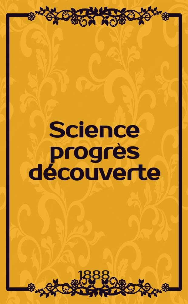Science progrès découverte : Revue de la Société des ingénieurs civils de France. Année16 1888, Semestre1-2, №769