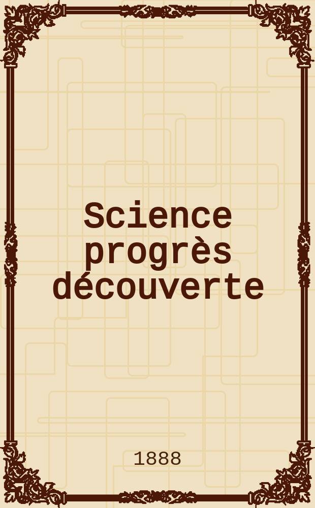Science progrès découverte : Revue de la Société des ingénieurs civils de France. Année16 1888, Semestre1-2, №790