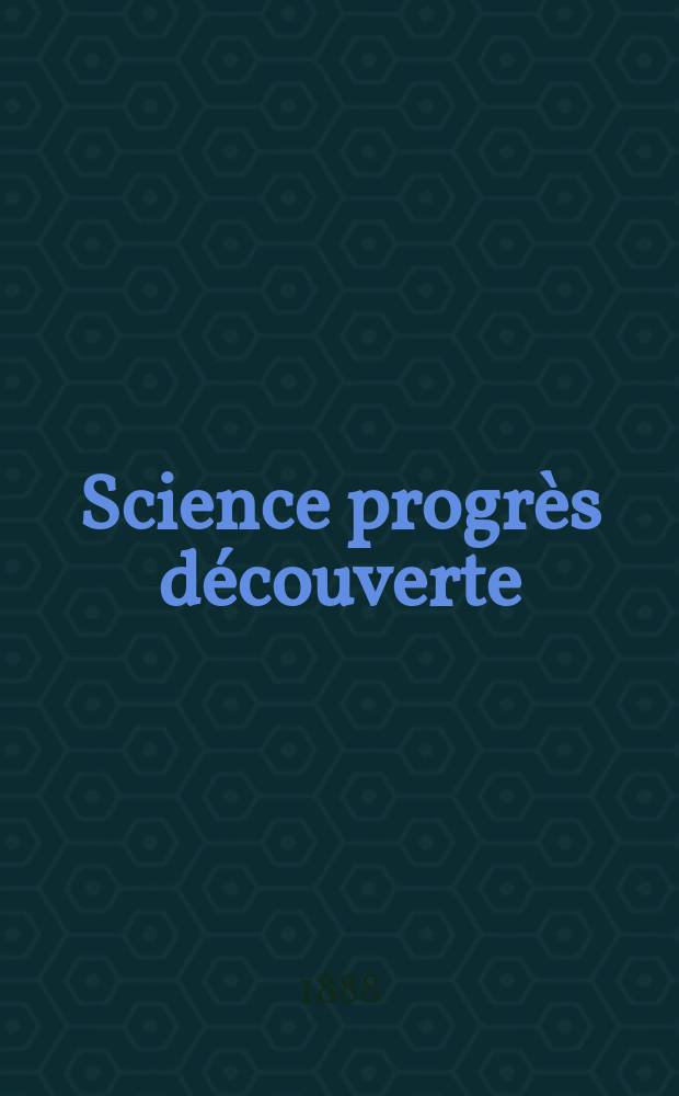 Science progrès découverte : Revue de la Société des ingénieurs civils de France. Année16 1888, Semestre1-2, №804