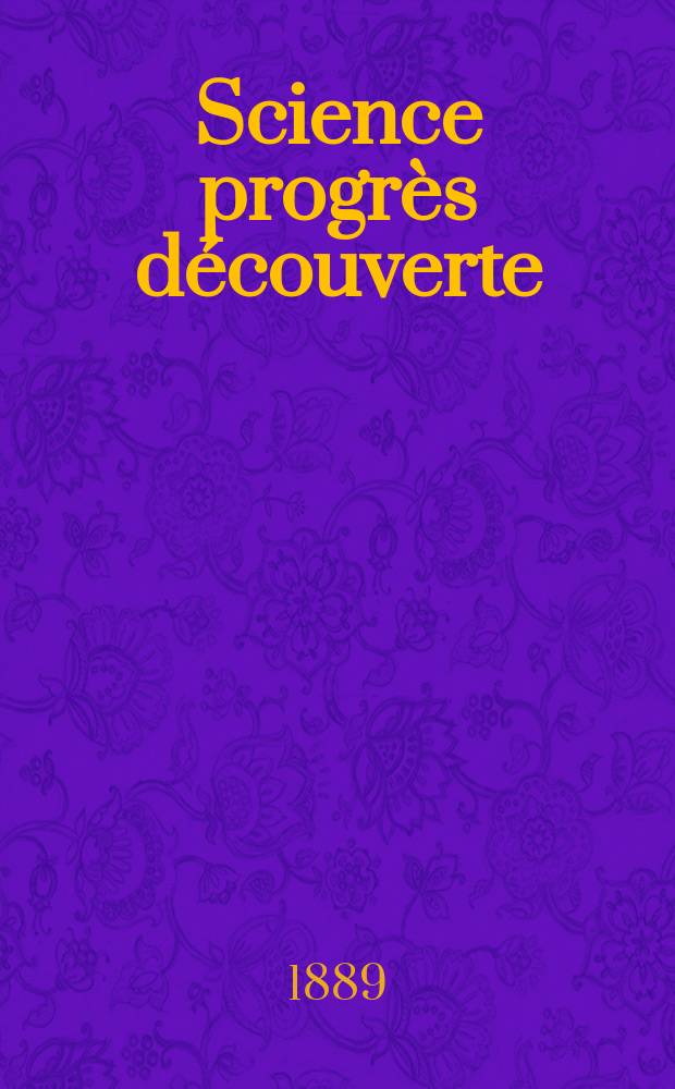 Science progr&egrave;s d&eacute;couverte : Revue de la Soci&eacute;t&eacute; des ing&eacute;nieurs civils de France. Ann&eacute;e17 1889, Semestre1-2, №836