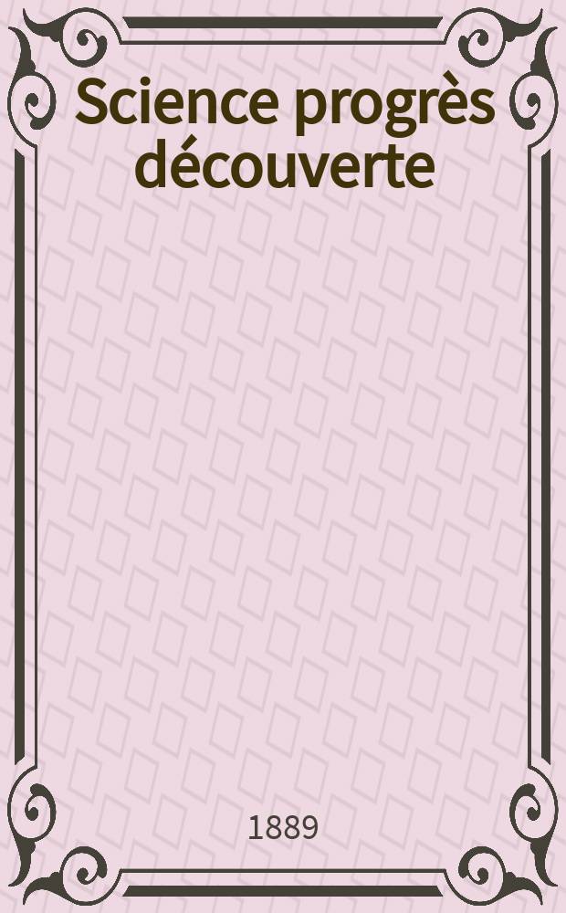 Science progrès découverte : Revue de la Société des ingénieurs civils de France. Année17 1889, Semestre1-2, №841