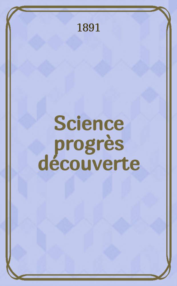 Science progrès découverte : Revue de la Société des ingénieurs civils de France. Année19 1891, Semestre1-2, №919