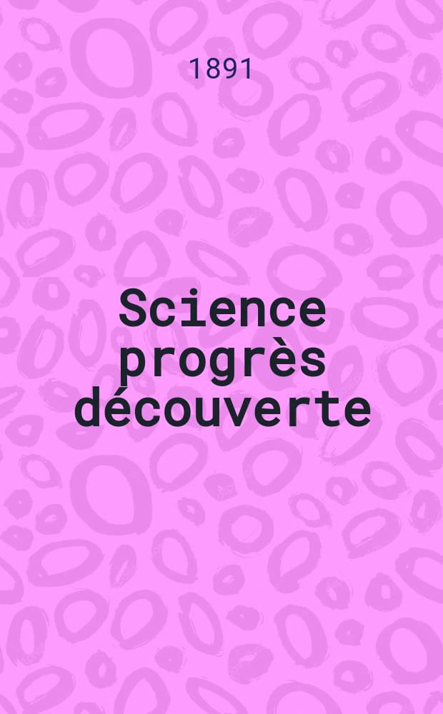 Science progrès découverte : Revue de la Société des ingénieurs civils de France. Année19 1891, Semestre1-2, №931