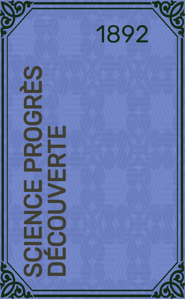 Science progrès découverte : Revue de la Société des ingénieurs civils de France. Année20 1892, Semestre1-2, №972