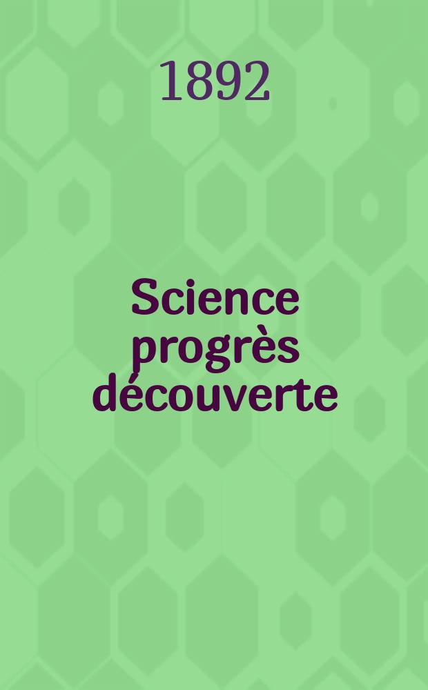 Science progrès découverte : Revue de la Société des ingénieurs civils de France. Année20 1892, Semestre1-2, №1011