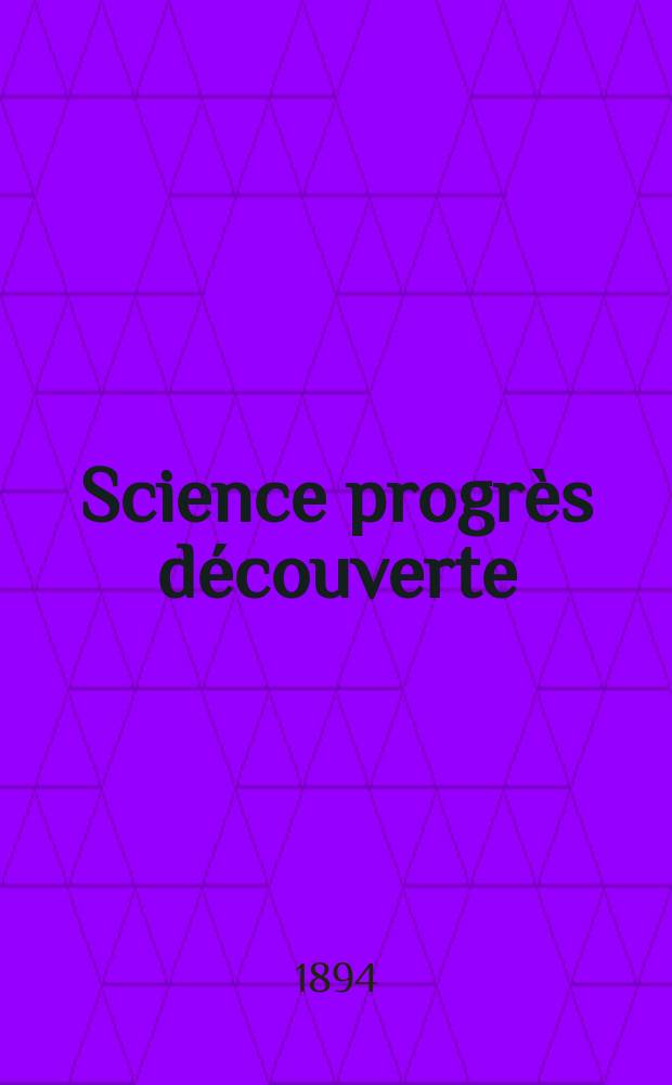 Science progrès découverte : Revue de la Société des ingénieurs civils de France. Année22 1894, Semestre1-2, №1098