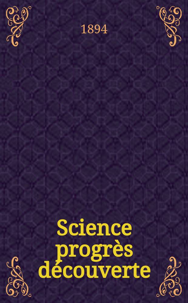 Science progr&egrave;s d&eacute;couverte : Revue de la Soci&eacute;t&eacute; des ing&eacute;nieurs civils de France. Ann&eacute;e22 1894, Semestre1-2, №1112