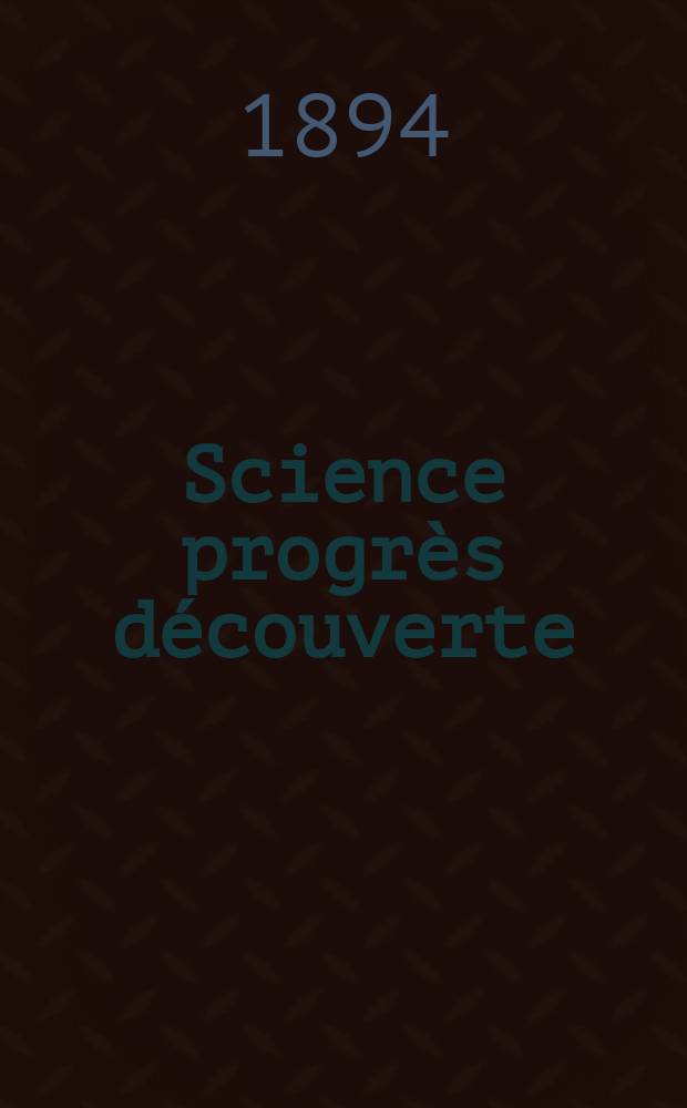 Science progr&egrave;s d&eacute;couverte : Revue de la Soci&eacute;t&eacute; des ing&eacute;nieurs civils de France. Ann&eacute;e22 1894, Semestre1-2, №1114