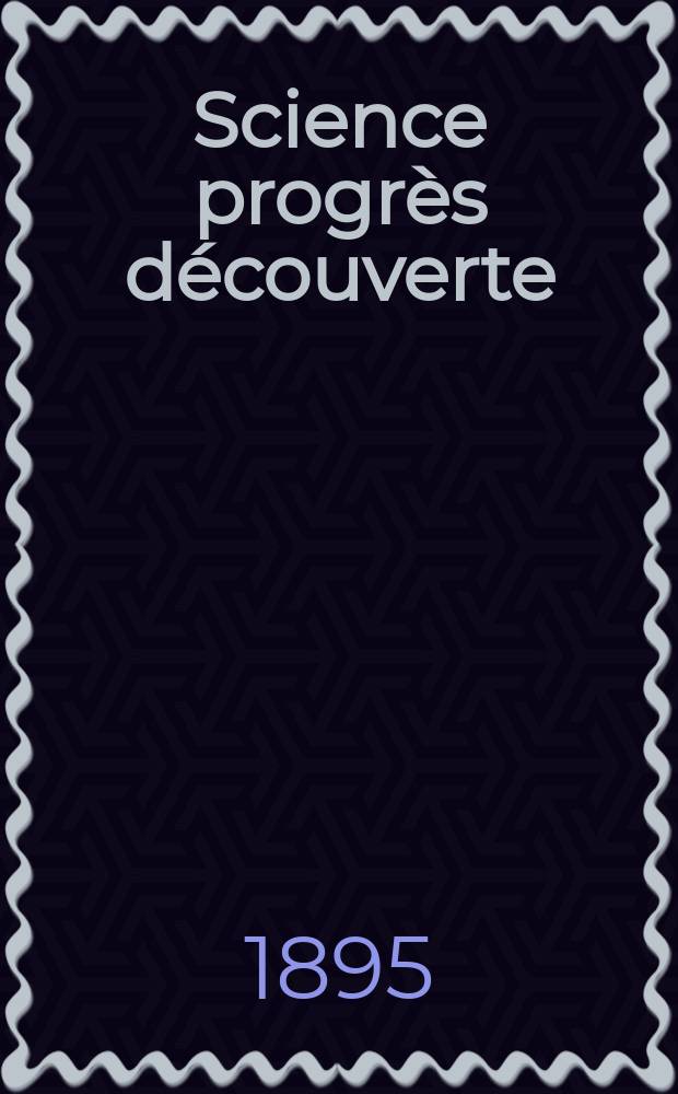 Science progrès découverte : Revue de la Société des ingénieurs civils de France. Année23 1895, Semestre1-2, №1133