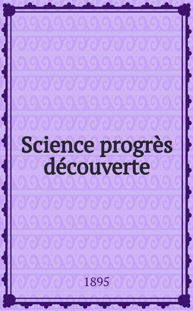 Science progrès découverte : Revue de la Société des ingénieurs civils de France. Année23 1895, Semestre1-2, №1167