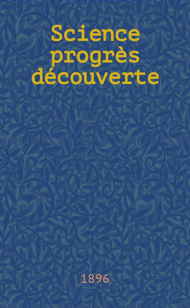 Science progrès découverte : Revue de la Société des ingénieurs civils de France. Année24 1896, Semestre1-2, №1223