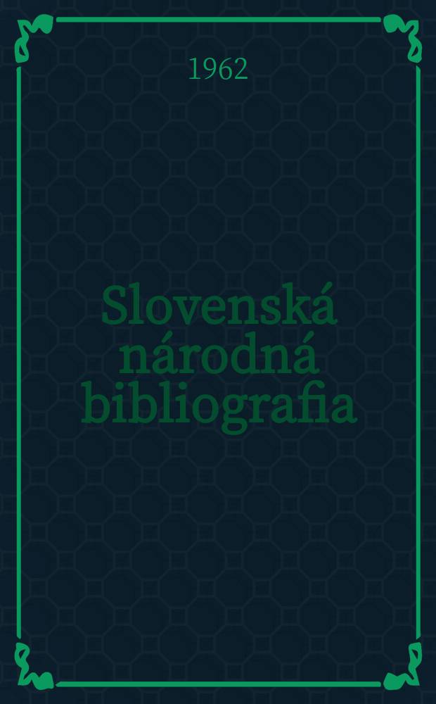 Slovenská národná bibliografia : [Doteraz] Bibliografický katalóg ČSSR. Roč.13 1962, č.6