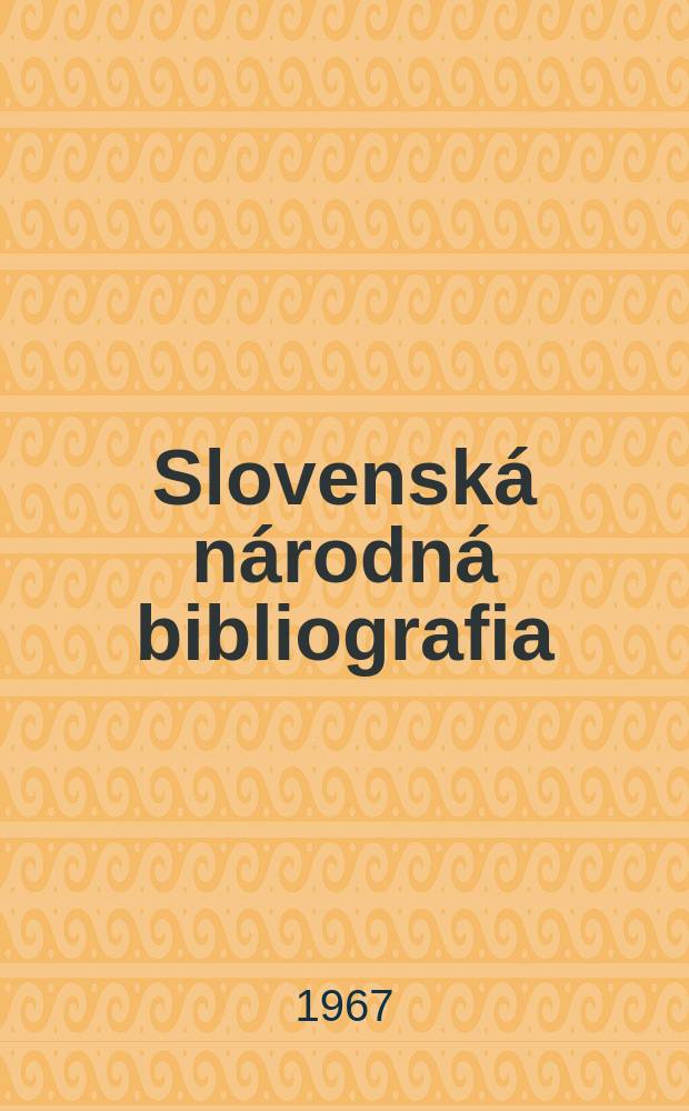 Slovenská národná bibliografia : [Doteraz] Bibliografický katalóg ČSSR. Roč.18 1967, č.10