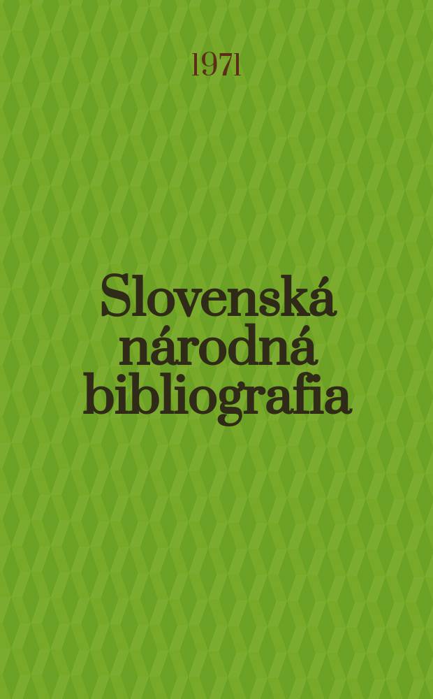 Slovensk&aacute; n&aacute;rodn&aacute; bibliografia : [Doteraz] Bibliografick&yacute; katal&oacute;g ČSSR. Roč.22 1971, č.1
