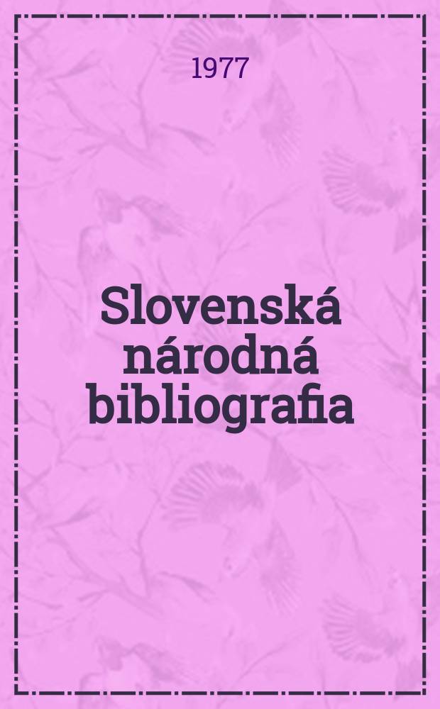 Slovensk&aacute; n&aacute;rodn&aacute; bibliografia : [Doteraz] Bibliografick&yacute; katal&oacute;g ČSSR. Roč.28 1977, č.4