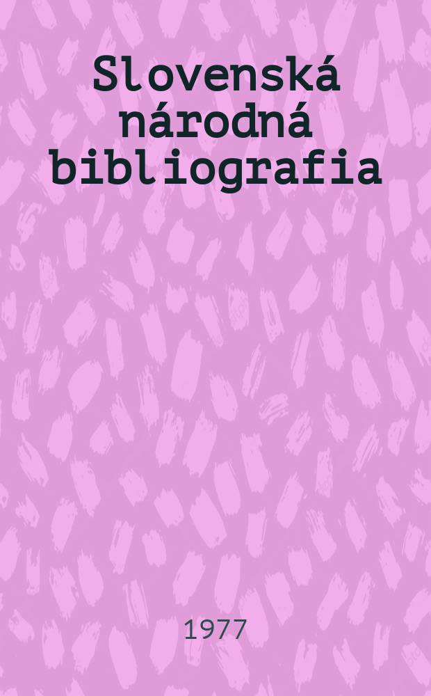 Slovenská národná bibliografia : [Doteraz] Bibliografický katalóg ČSSR. Roč.28 1977, č.13