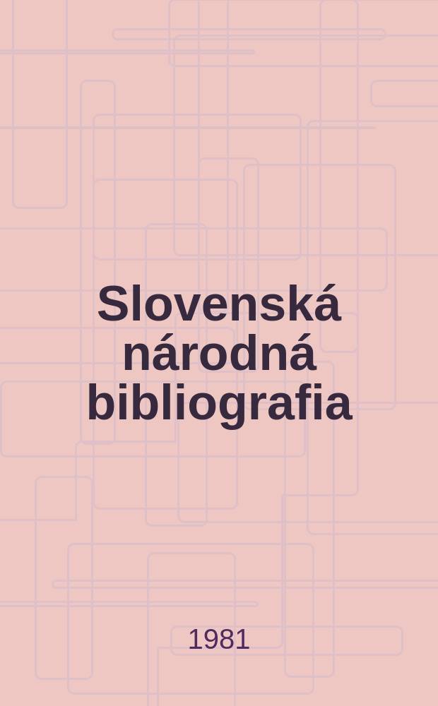 Slovenská národná bibliografia : [Doteraz] Bibliografický katalóg ČSSR. Roč.32 1981, č.7