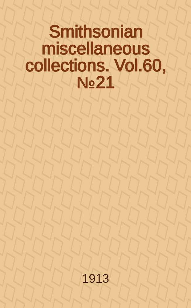 Smithsonian miscellaneous collections. Vol.60, №21