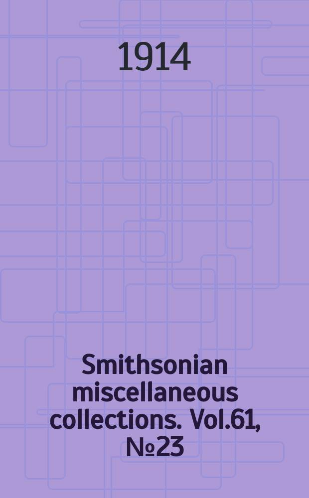 Smithsonian miscellaneous collections. Vol.61, №23