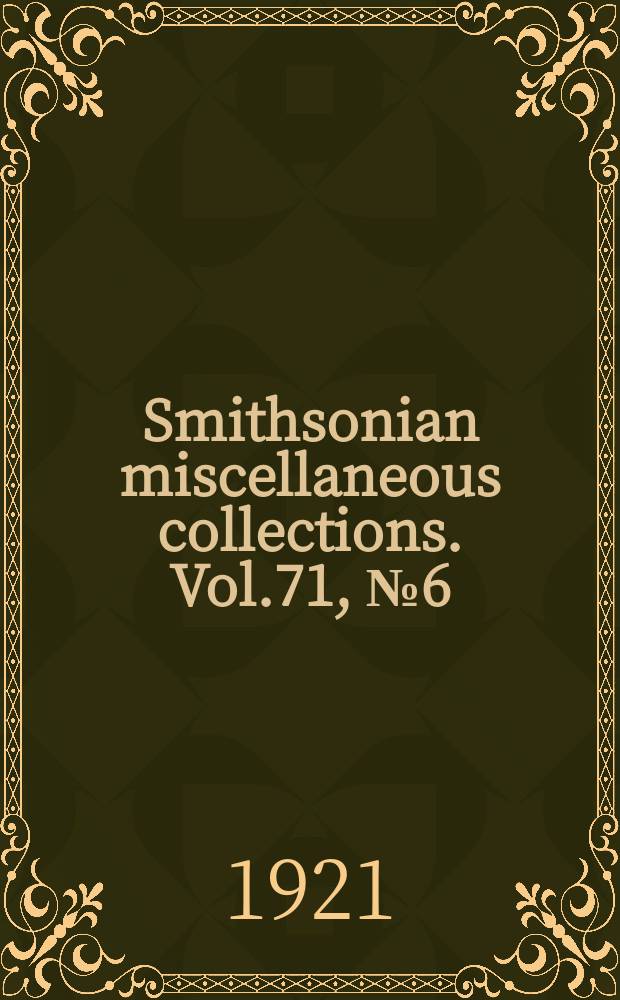 Smithsonian miscellaneous collections. Vol.71, №6(1920)