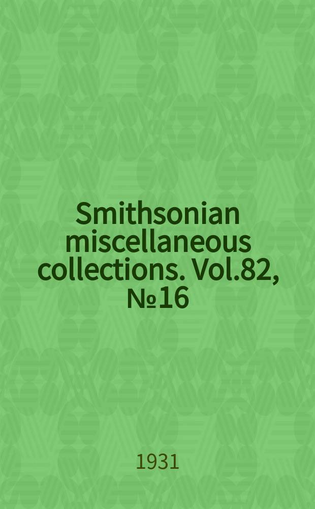 Smithsonian miscellaneous collections. Vol.82, №16