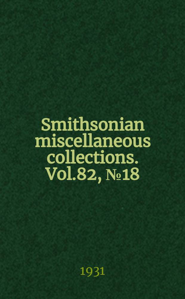 Smithsonian miscellaneous collections. Vol.82, №18(1931)