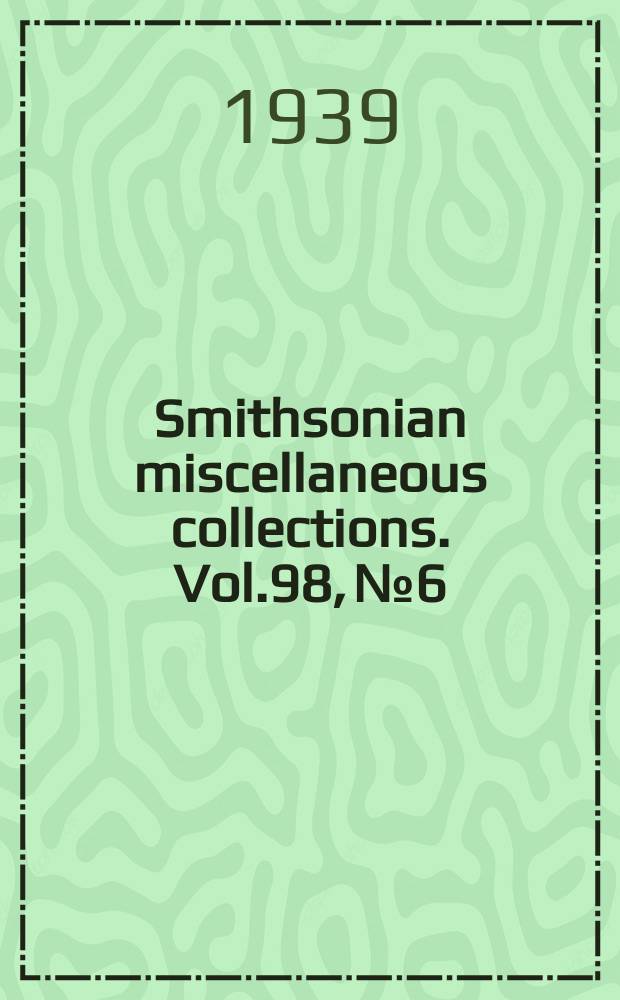 Smithsonian miscellaneous collections. Vol.98, №6