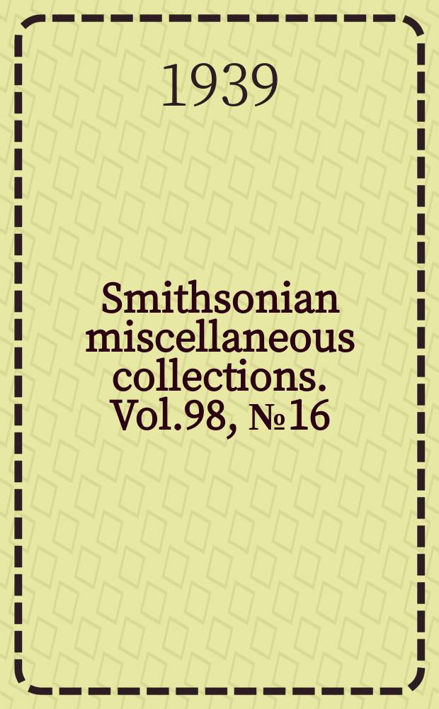 Smithsonian miscellaneous collections. Vol.98, №16